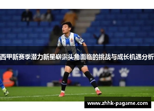 西甲新赛季潜力新星崭露头角面临的挑战与成长机遇分析
