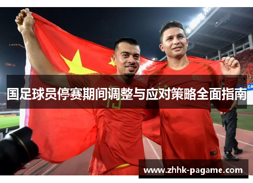 国足球员停赛期间调整与应对策略全面指南