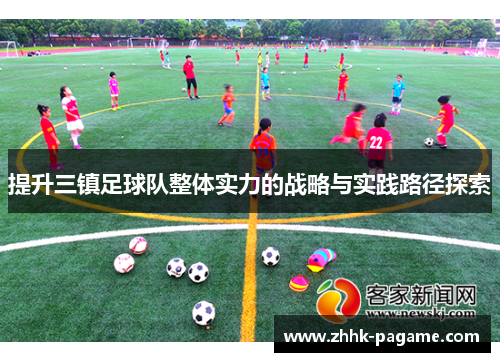 提升三镇足球队整体实力的战略与实践路径探索 提升三镇足球队整体实力的战略与实践路径探索