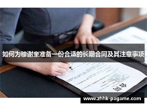 如何为穆谢奎准备一份合适的长期合同及其注意事项 如何为穆谢奎准备一份合适的长期合同及其注意事项