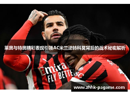 莱奥与特奥精彩表现引领AC米兰逆转科莫背后的战术秘密解析
