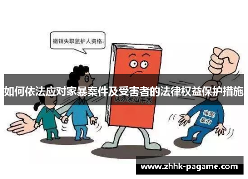 如何依法应对家暴案件及受害者的法律权益保护措施 如何依法应对家暴案件及受害者的法律权益保护措施