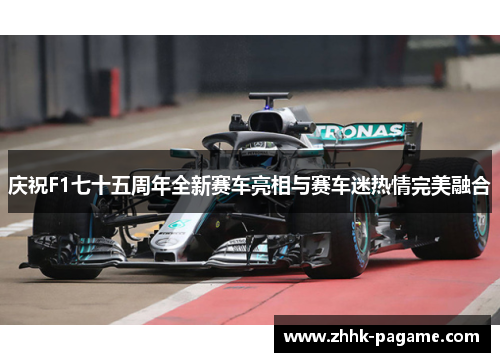 庆祝F1七十五周年全新赛车亮相与赛车迷热情完美融合