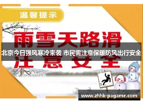 北京今日强风寒冷来袭 市民需注意保暖防风出行安全 北京今日强风寒冷来袭 市民需注意保暖防风出行安全