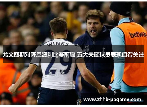 尤文图斯对阵恩波利比赛前瞻 五大关键球员表现值得关注 尤文图斯对阵恩波利比赛前瞻 五大关键球员表现值得关注