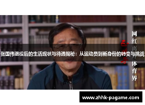 张国伟退役后的生活现状与待遇揭秘：从运动员到新身份的转变与挑战