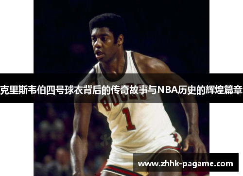 克里斯韦伯四号球衣背后的传奇故事与NBA历史的辉煌篇章 克里斯韦伯四号球衣背后的传奇故事与NBA历史的辉煌篇章