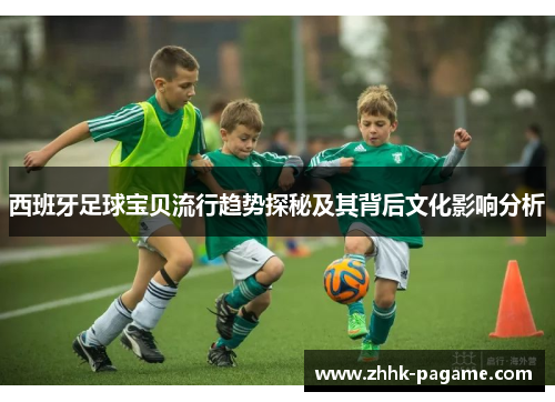 西班牙足球宝贝流行趋势探秘及其背后文化影响分析