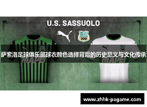 萨索洛足球俱乐部球衣颜色选择背后的历史意义与文化传承 萨索洛足球俱乐部球衣颜色选择背后的历史意义与文化传承