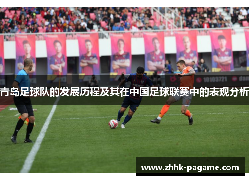 青岛足球队的发展历程及其在中国足球联赛中的表现分析 青岛足球队的发展历程及其在中国足球联赛中的表现分析