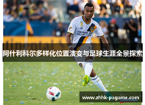 阿什利科尔多样化位置演变与足球生涯全景探索