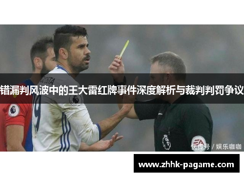 错漏判风波中的王大雷红牌事件深度解析与裁判判罚争议