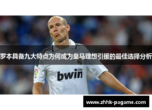 罗本具备九大特点为何成为皇马理想引援的最佳选择分析