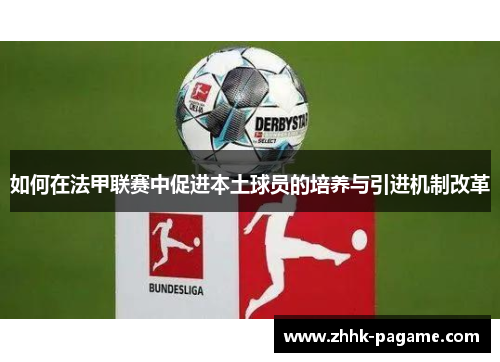 如何在法甲联赛中促进本土球员的培养与引进机制改革