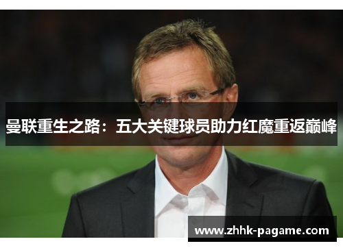 曼联重生之路：五大关键球员助力红魔重返巅峰