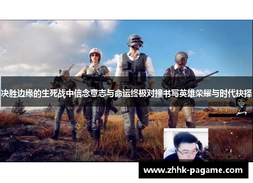 决胜边缘的生死战中信念意志与命运终极对撞书写英雄荣耀与时代抉择