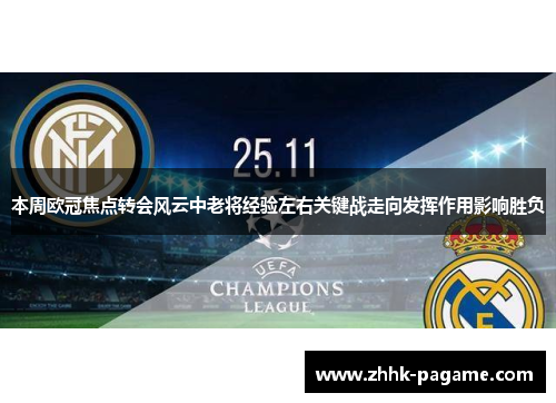 本周欧冠焦点转会风云中老将经验左右关键战走向发挥作用影响胜负