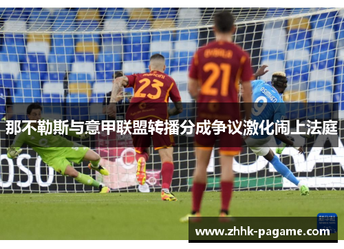 那不勒斯与意甲联盟转播分成争议激化闹上法庭